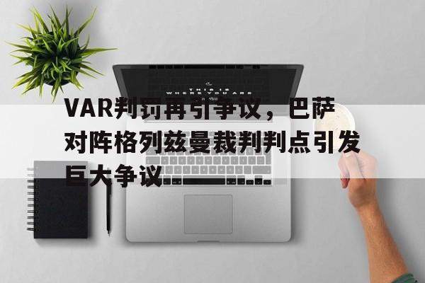 半岛体育娱乐-VAR判罚再引争议，巴萨对阵格列兹曼裁判判点引发巨大争议-半岛体育娱乐